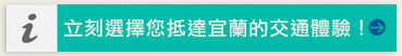 立刻選擇您抵達宜蘭的交通體驗、國光客運…等圖片連結(點選另開分頁)